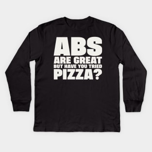 ABS are great, but have you tried pizza Kids Long Sleeve T-Shirt